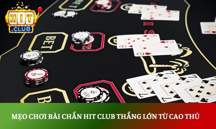 Mẹo chơi bài chắn Hit club thắng lớn từ cao thủ