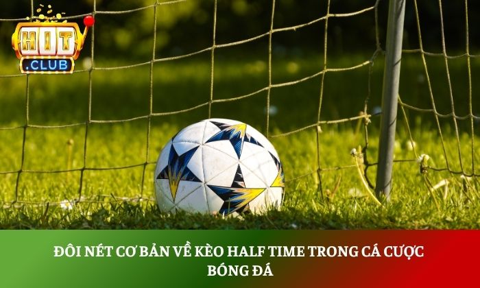 Kèo half time là gì? Bí quyết soi kèo hiệp 1 hiệu quả 2 Đôi nét cơ bản về kèo half time trong cá cược bóng đá