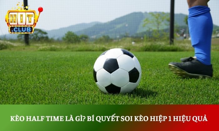 Kèo half time là gì? Bí quyết soi kèo hiệp 1 hiệu quả 1 Kèo half time là gì