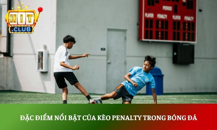 Đặc điểm nổi bật của kèo penalty trong bóng đá