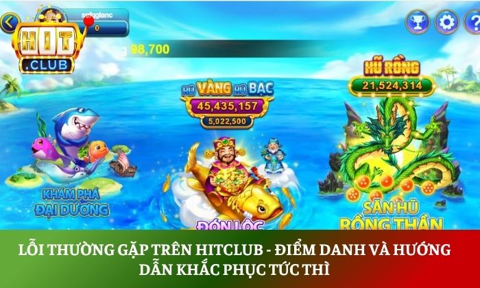 Lỗi thường gặp trên Hitclub - Điểm danh và hướng dẫn khắc phục tức thì 1 Lỗi thường gặp trên Hitclub