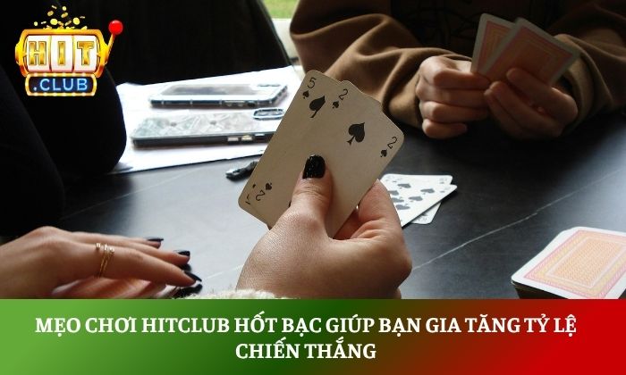 Mẹo chơi Hitclub hốt bạc giúp bạn gia tăng tỷ lệ chiến thắng