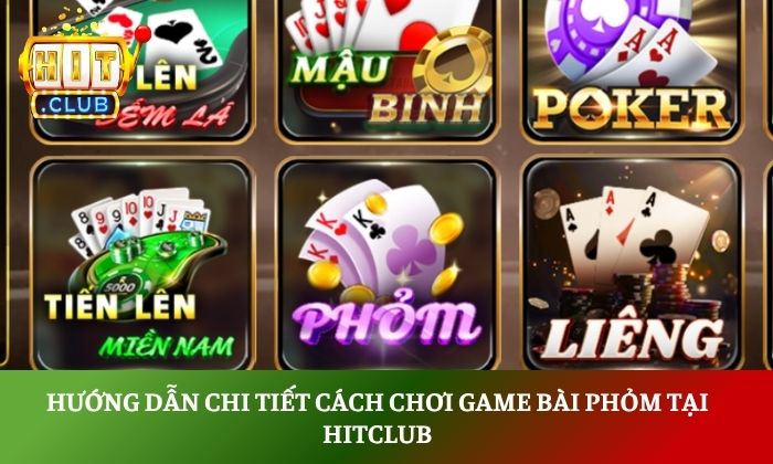 Chinh phục phỏm Hitclub với chiến thuật đánh bài hiệu quả 4 Hướng dẫn chi tiết cách chơi game bài phỏm tại Hitclub