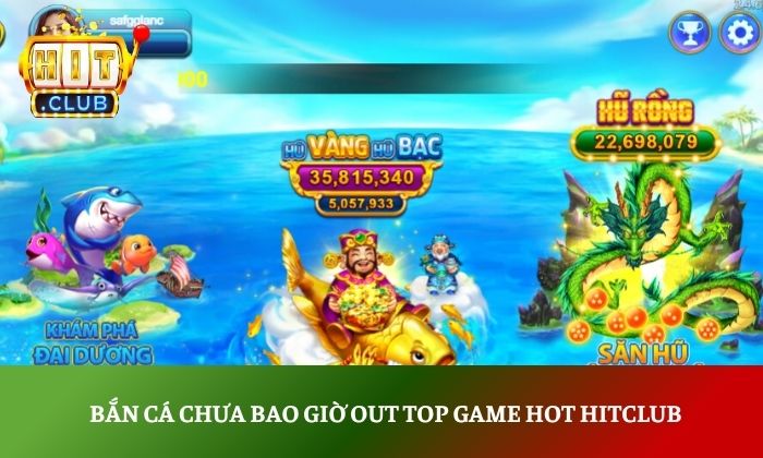 Bắn cá chưa bao giờ out top game hot Hitclub